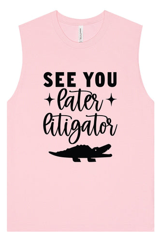 See You Later Litigator Muscle Tank
