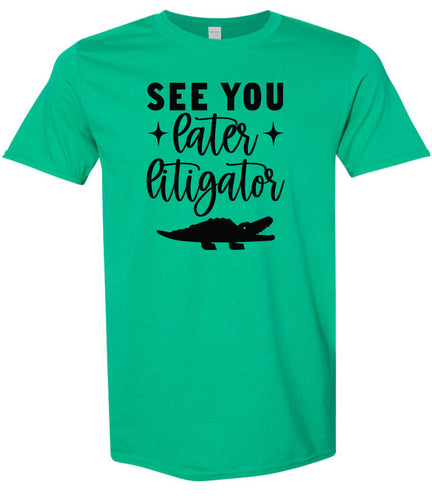 See You Later Litigator Adult Gildan Soft Shirt