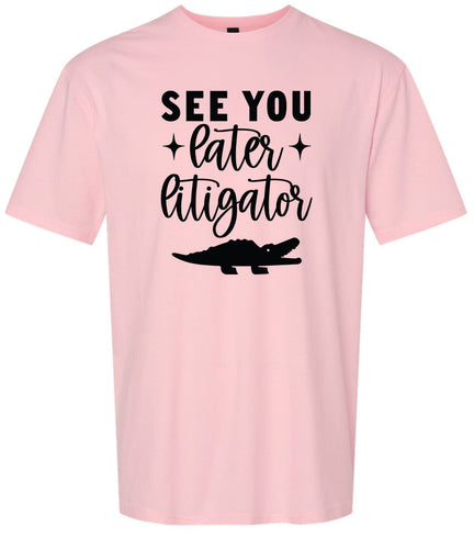 See You Later Litigator Adult Gildan Soft Shirt