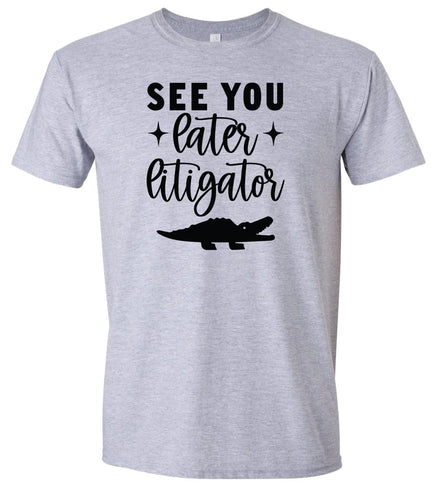 See You Later Litigator Adult Gildan Soft Shirt
