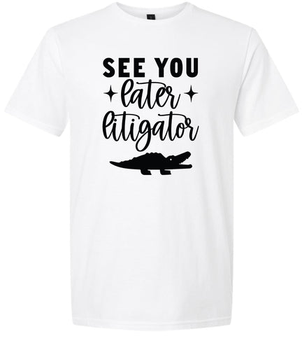 See You Later Litigator Adult Gildan Soft Shirt