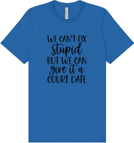 We Can't Fix Stupid but We Can Give it a Court Date Adult Bella Canvas Shirt