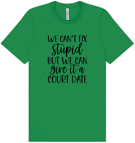 We Can't Fix Stupid but We Can Give it a Court Date Adult Bella Canvas Shirt