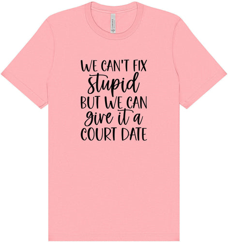 We Can't Fix Stupid but We Can Give it a Court Date Adult Bella Canvas Shirt