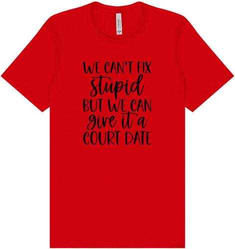 We Can't Fix Stupid but We Can Give it a Court Date Adult Bella Canvas Shirt