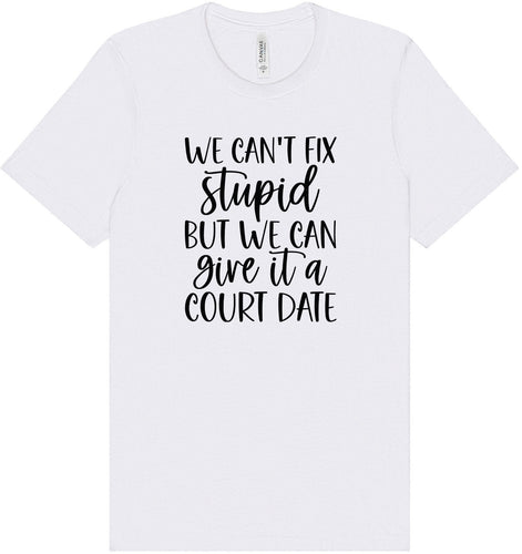 We Can't Fix Stupid but We Can Give it a Court Date Adult Bella Canvas Shirt