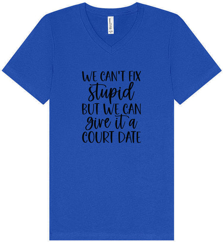 We Can't Fix Stupid but We Can Give it a Court Date Unisex V-Neck Shirt