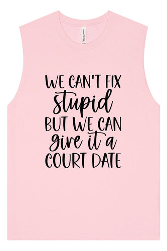 We Can't Fix Stupid but We Can Give it a Court Date Muscle Tank