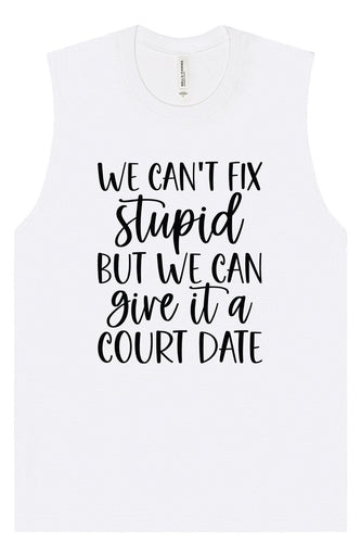We Can't Fix Stupid but We Can Give it a Court Date Muscle Tank