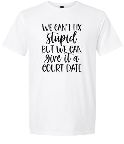 We Can't Fix Stupid but We Can Give it a Court Date Adult Gildan Soft Shirt