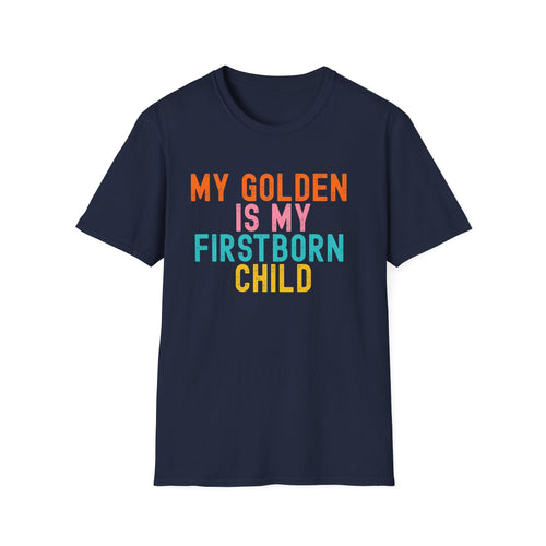 My Golden Is My Firstborn Child T-Shirt | Funny Golden Retriever Dog Mom Shirt