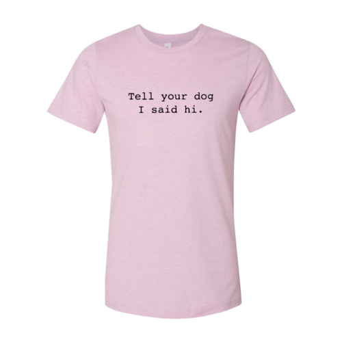 Tell Your Dog That I Said Hi T-Shirt