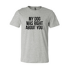My Dog Was Right About You T-Shirt