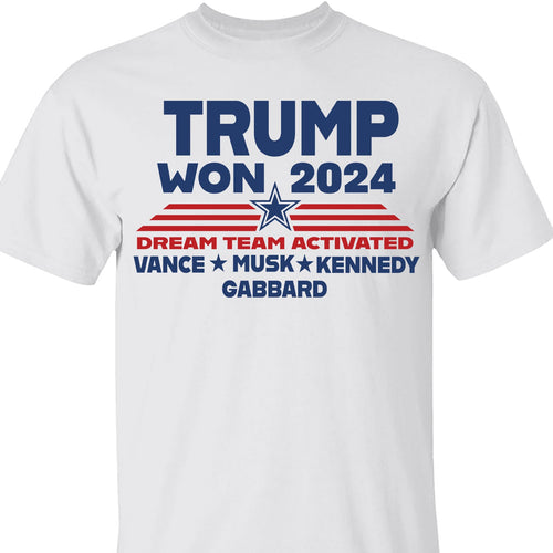 Trump Won 2024, Trump 47th President, Trump Dream Team Activated Shirt Bright T1710 - GOP