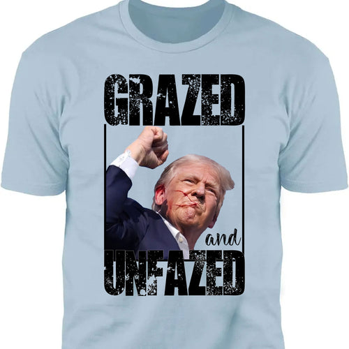 Grazed And Unfazed | Trump Fight Shirt | Donald Trump Shirt Bright T1148- GOP
