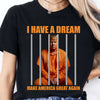 I Have A Dream Make America Great Again Shirt | Anti Trump Shirt | Democrat Shirt Dark T1518 - GOP