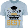 Be Bold Be Courageous Be Your Best, Graduation Bright Shirt Design, Class Of 2025, Graduation 2025 682033