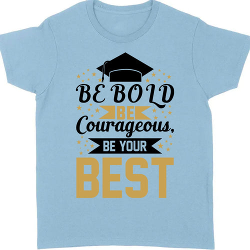 Be Bold Be Courageous Be Your Best, Graduation Bright Shirt Design, Class Of 2025, Graduation 2025 682033