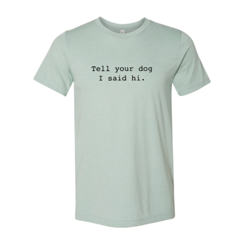Tell Your Dog That I Said Hi T-Shirt