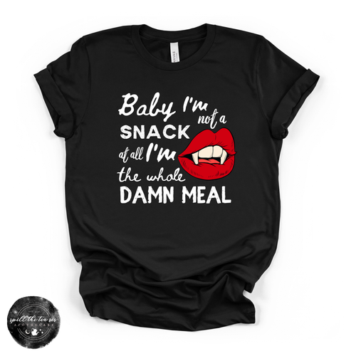 Baby I'm Not a Snack... I'm the Whole Meal Tee | Funny Confidence Graphic T-Shirt