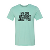 My Dog Was Right About You T-Shirt