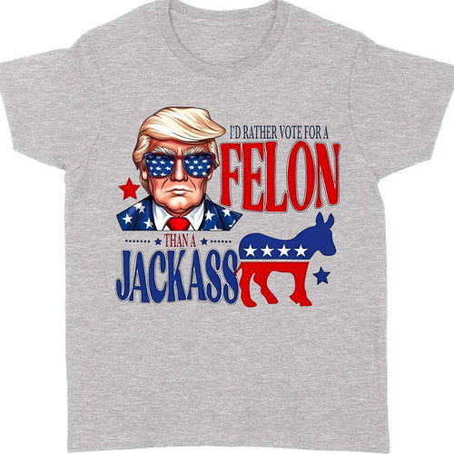 I'd Rather Vote For a Felon | Trump 2024 Shirt | Trump Supporters Tee | Donald Trump Bright Shirt C1060 - GOP
