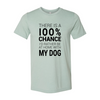 There Is 100% Chance I'd Rather Be At Home With My Dog T-Shirt