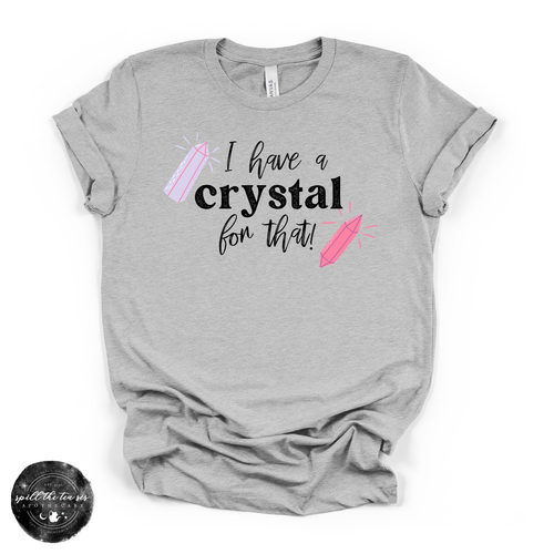I Have a Crystal for That Tee | Funny Crystal Lover Graphic T-Shirt