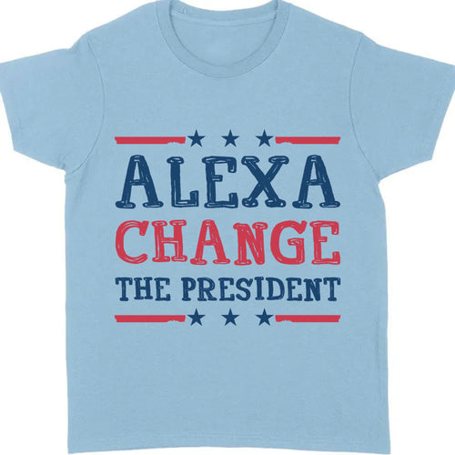 Alexa Change The President Shirt | Political Shirt | Election Bright T-Shirt T1202 - GOP