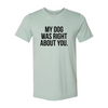 My Dog Was Right About You T-Shirt