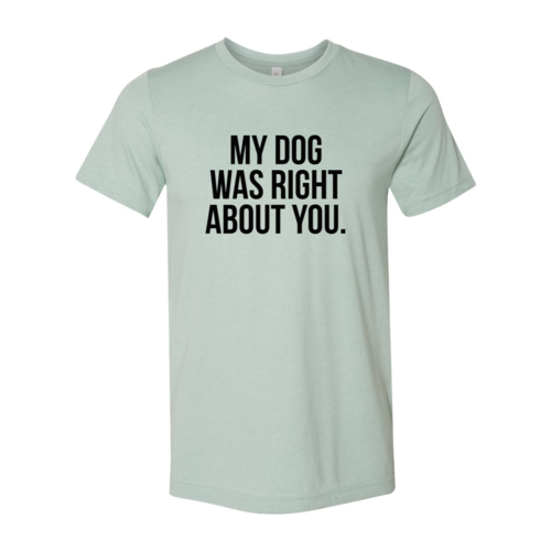 My Dog Was Right About You T-Shirt