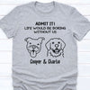 Boring Without Dog Cat Personalized Custom Photo Shirt C785