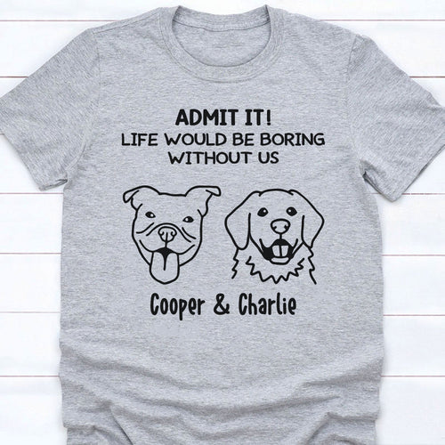 Boring Without Dog Cat Personalized Custom Photo Shirt C785