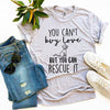 You Can't Buy Love But You Can Rescue It T-Shirt
