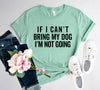 If I Cant Bring My Dog I m Not Going T-Shirt