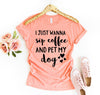I Just Wanna Sip Coffee And Pet My Dog T-Shirt