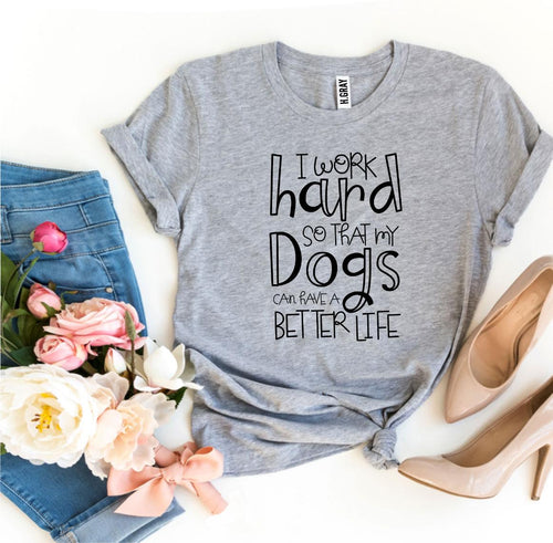 My Dogs Can Have A Better Life T-Shirt