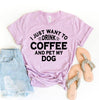 I Just Want To Drink Coffee And Pet My Dog T-Shirt