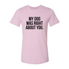 My Dog Was Right About You T-Shirt
