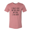 I Only Love My Bed And My Dog Sorry T-Shirt
