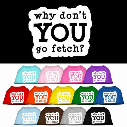 Pet Dog & Cat Shirt Screen Printed, Why Don't You Go Fetch?