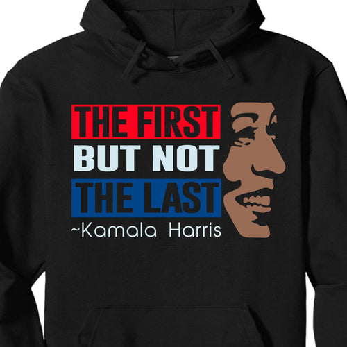 The First But Not The Last Shirt | Kamala Harris 2024 Shirt | Democrat Shirt Dark K1511 - KH2
