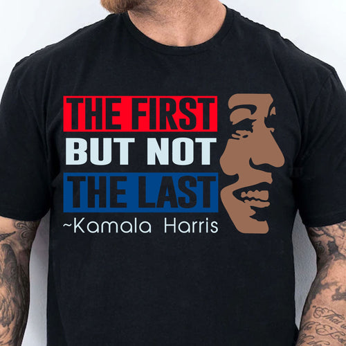 The First But Not The Last Shirt | Kamala Harris 2024 Shirt | Democrat Shirt Dark K1511 - KH2